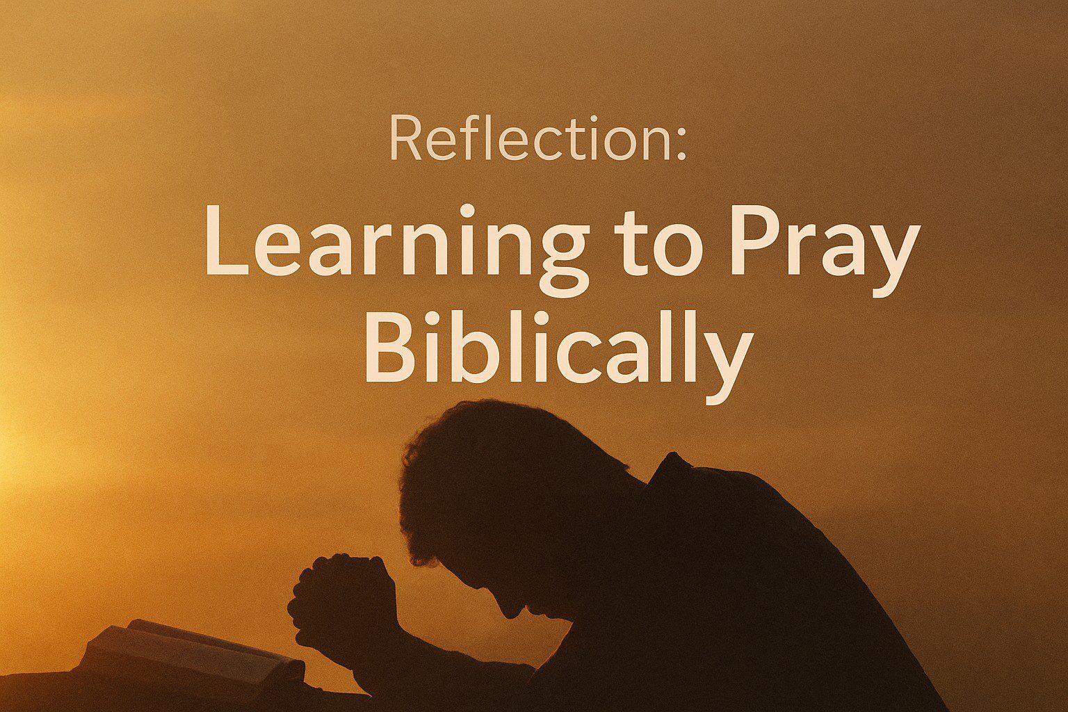 When God Doesn’t Answer Like We Hoped: Learning to Pray Biblically