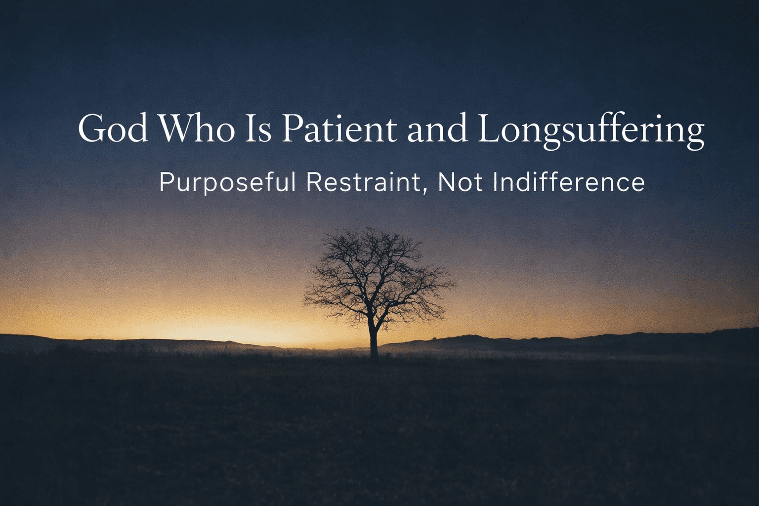 God Who Is Patient and Longsuffering: Purposeful Restraint, Not Indifference 2 God Who Is Patient and Longsuffering: Purposeful Restraint, Not Indifference